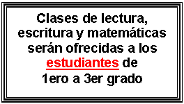 Text Box: Clases de lectura, escritura y matemáticas serán ofrecidas a los estudiantes de 1ero a 3er grado